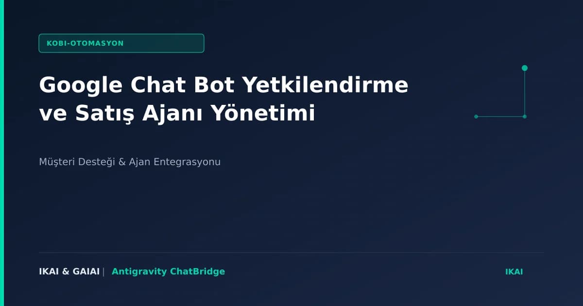 Google Chat Bot Yetkilendirme ve Satış Ajanı Yönetimi görseli